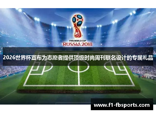 2026世界杯宣布为志愿者提供顶级时尚周刊联名设计的专属礼品