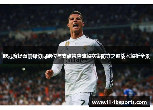 欧冠赛场双前锋协同跑位与支点策应破解密集防守之道战术解析全景 欧冠赛场双前锋协同跑位与支点策应破解密集防守之道战术解析全景